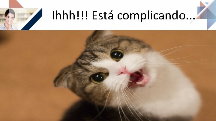 Ihhh!!! Está complicando. . . 