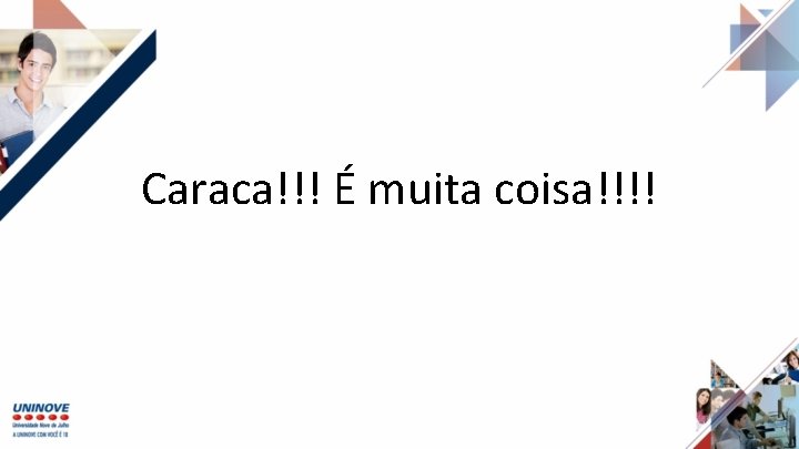 Caraca!!! É muita coisa!!!! 