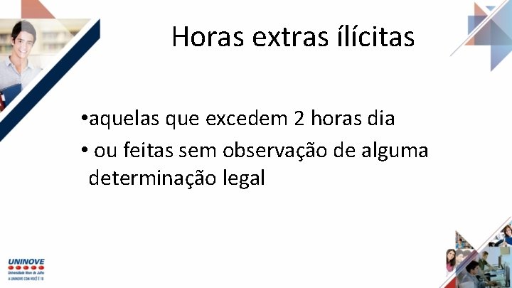 Horas extras ílícitas • aquelas que excedem 2 horas dia • ou feitas sem