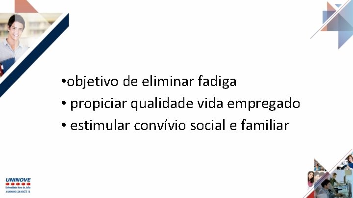  • objetivo de eliminar fadiga • propiciar qualidade vida empregado • estimular convívio