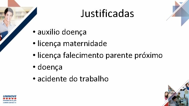 Justificadas • auxilio doença • licença maternidade • licença falecimento parente próximo • doença