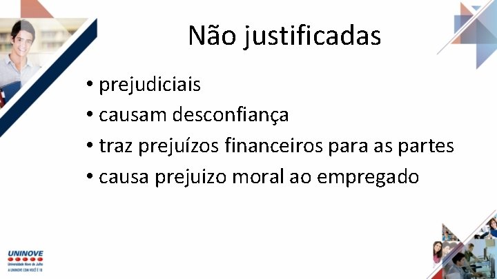 Não justificadas • prejudiciais • causam desconfiança • traz prejuízos financeiros para as partes