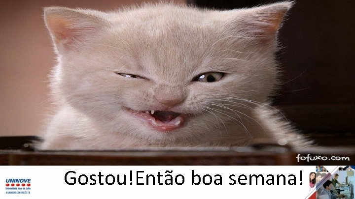 Gostou!Então boa semana! 