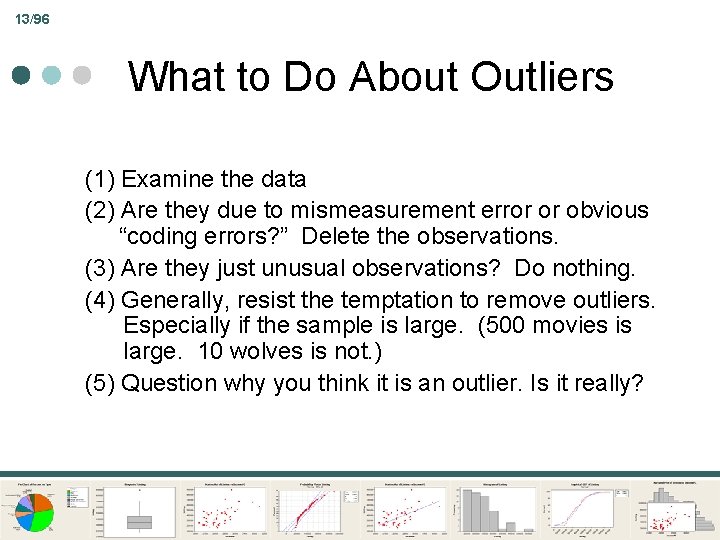 13/96 What to Do About Outliers (1) Examine the data (2) Are they due