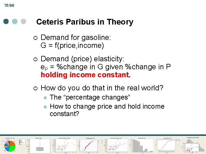 75/96 Ceteris Paribus in Theory ¢ Demand for gasoline: G = f(price, income) ¢