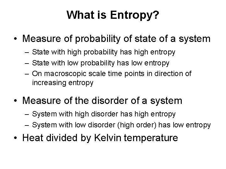 What is Entropy? • Measure of probability of state of a system – State