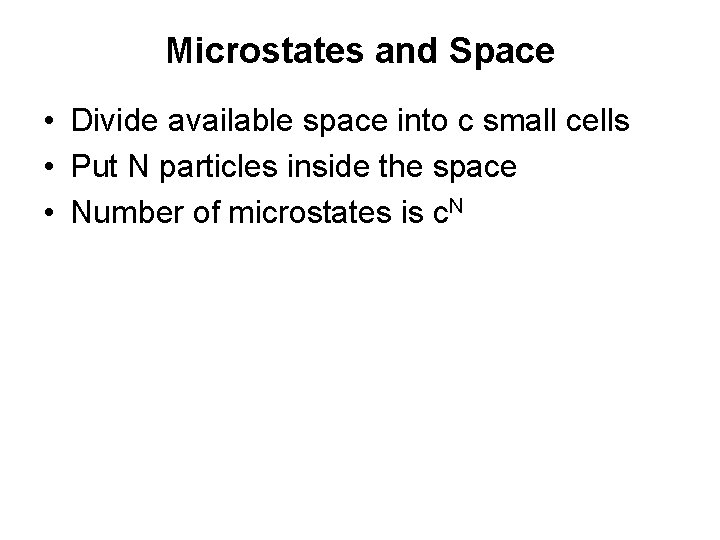 Microstates and Space • Divide available space into c small cells • Put N