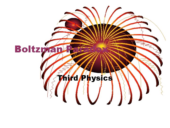 Boltzman Paradox Third Physics 