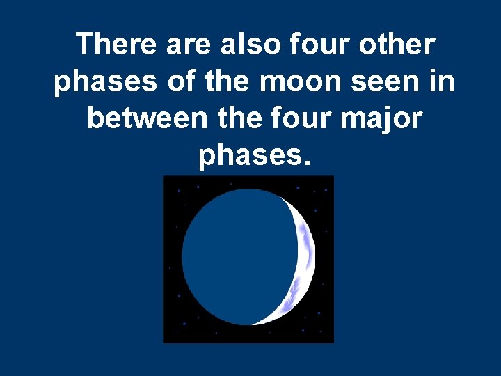 There also four other phases of the moon seen in between the four major