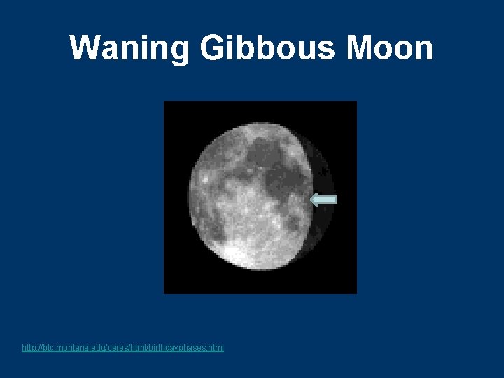 Waning Gibbous Moon http: //btc. montana. edu/ceres/html/birthdayphases. html 