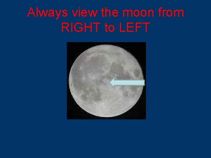 Always view the moon from RIGHT to LEFT 