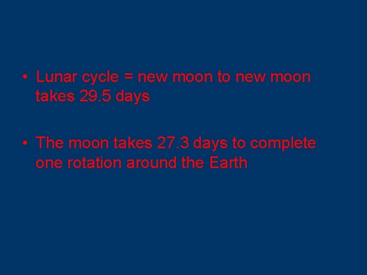  • Lunar cycle = new moon to new moon takes 29. 5 days