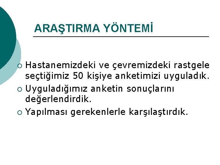 ARAŞTIRMA YÖNTEMİ Hastanemizdeki ve çevremizdeki rastgele seçtiğimiz 50 kişiye anketimizi uyguladık. ¡ Uyguladığımız anketin