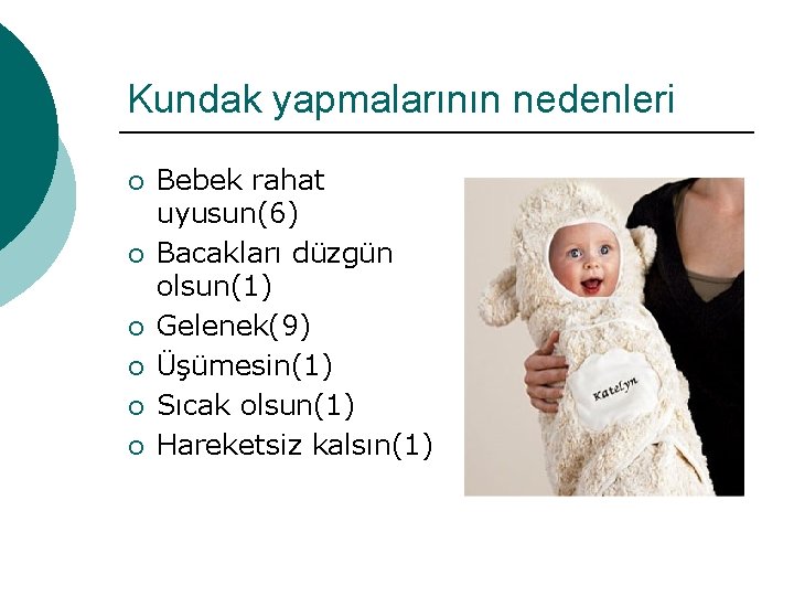 Kundak yapmalarının nedenleri ¡ ¡ ¡ Bebek rahat uyusun(6) Bacakları düzgün olsun(1) Gelenek(9) Üşümesin(1)