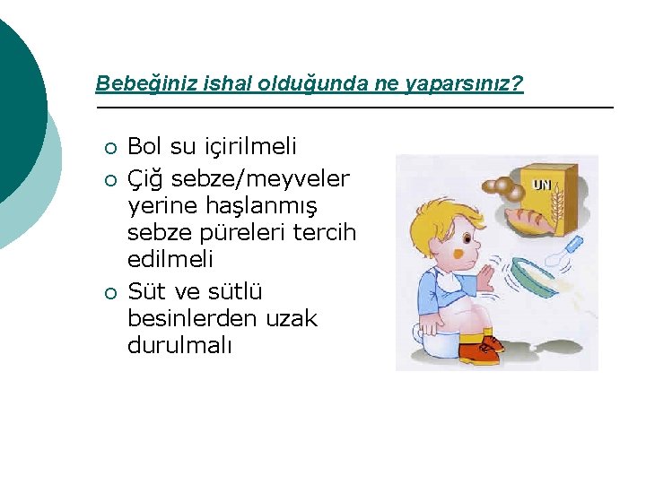 Bebeğiniz ishal olduğunda ne yaparsınız? ¡ ¡ ¡ Bol su içirilmeli Çiğ sebze/meyveler yerine