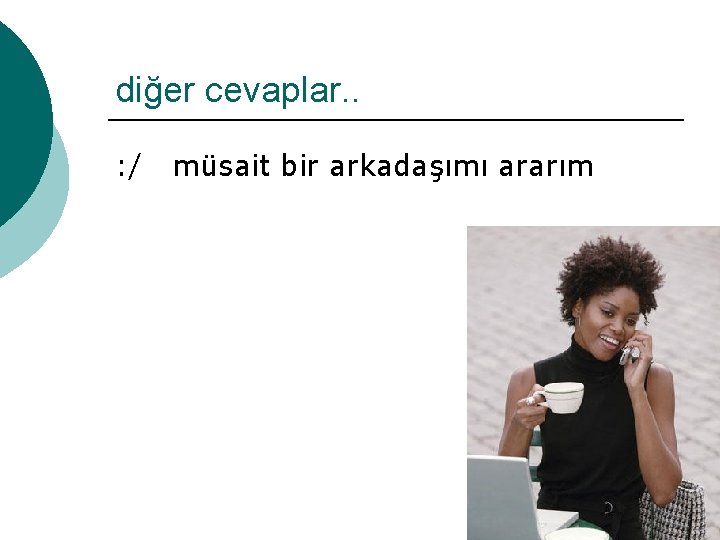 diğer cevaplar. . : / müsait bir arkadaşımı ararım 