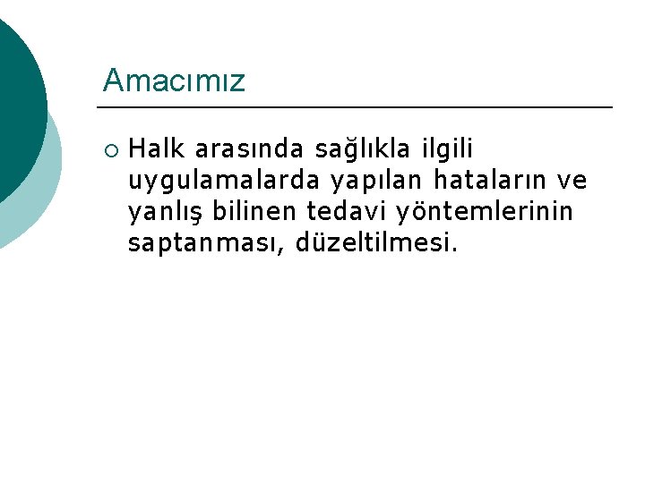 Amacımız ¡ Halk arasında sağlıkla ilgili uygulamalarda yapılan hataların ve yanlış bilinen tedavi yöntemlerinin