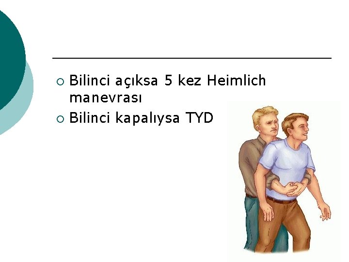 Bilinci açıksa 5 kez Heimlich manevrası ¡ Bilinci kapalıysa TYD ¡ 