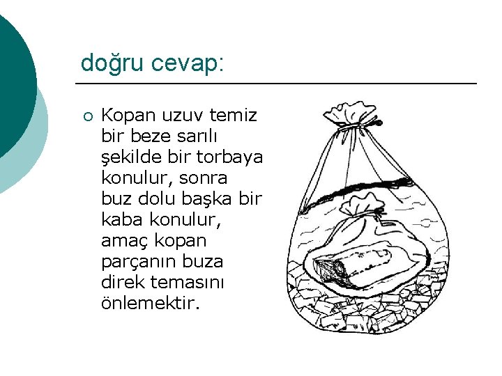 doğru cevap: ¡ Kopan uzuv temiz bir beze sarılı şekilde bir torbaya konulur, sonra