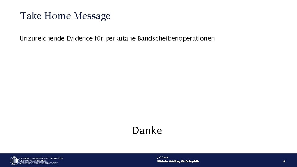 Take Home Message Unzureichende Evidence für perkutane Bandscheibenoperationen Danke J G Grohs Klinische Abteilung