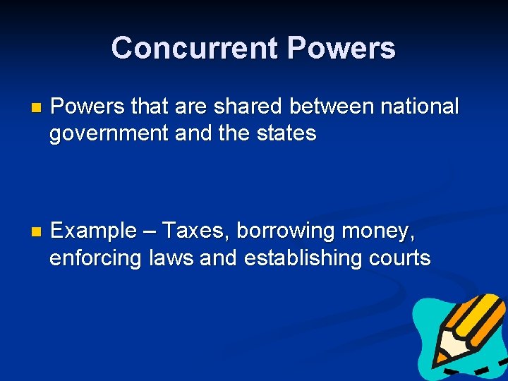 Concurrent Powers n Powers that are shared between national government and the states n