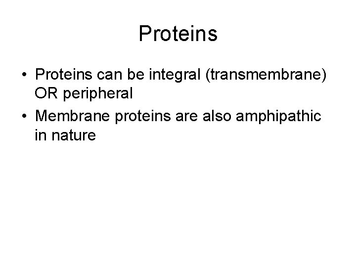 Proteins • Proteins can be integral (transmembrane) OR peripheral • Membrane proteins are also