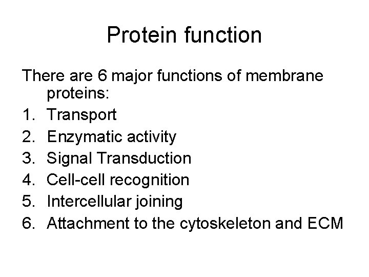 Protein function There are 6 major functions of membrane proteins: 1. Transport 2. Enzymatic