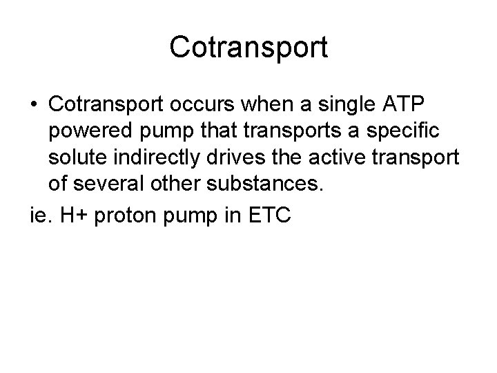 Cotransport • Cotransport occurs when a single ATP powered pump that transports a specific
