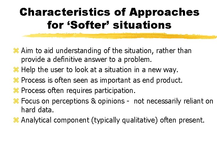 Characteristics of Approaches for ‘Softer’ situations z Aim to aid understanding of the situation,