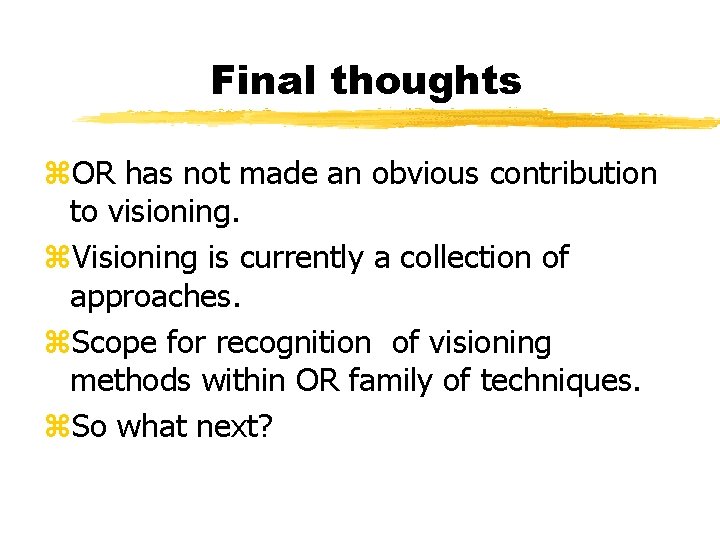 Final thoughts z. OR has not made an obvious contribution to visioning. z. Visioning