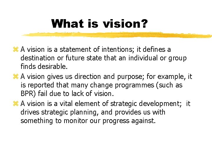 What is vision? z A vision is a statement of intentions; it defines a