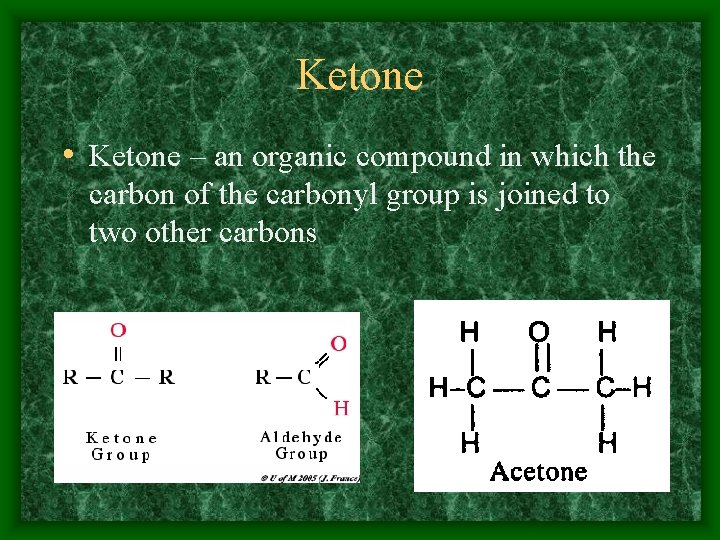 Ketone • Ketone – an organic compound in which the carbon of the carbonyl