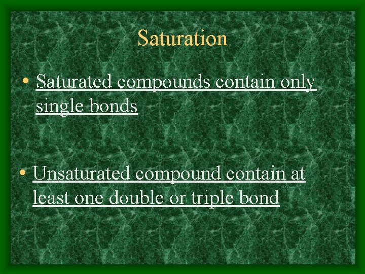 Saturation • Saturated compounds contain only single bonds • Unsaturated compound contain at least