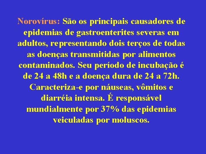 Norovírus: São os principais causadores de epidemias de gastroenterites severas em adultos, representando dois