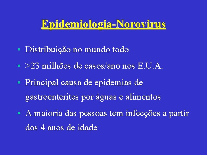 Epidemiologia-Norovirus • Distribuição no mundo todo • >23 milhões de casos/ano nos E. U.