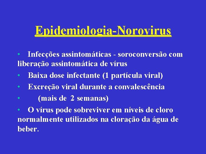 Epidemiologia-Norovirus • Infecções assintomáticas - soroconversão com liberação assintomática de vírus • Baixa dose