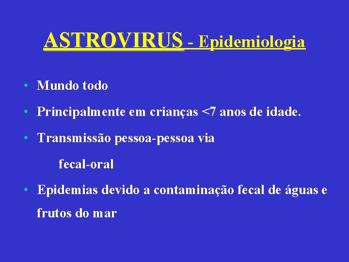 ASTROVIRUS - Epidemiologia • Mundo todo • Principalmente em crianças <7 anos de idade.