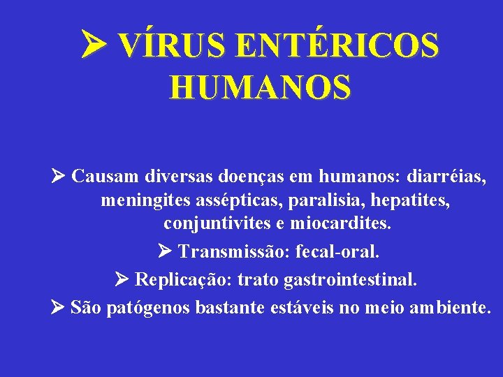  VÍRUS ENTÉRICOS HUMANOS Causam diversas doenças em humanos: diarréias, meningites assépticas, paralisia, hepatites,