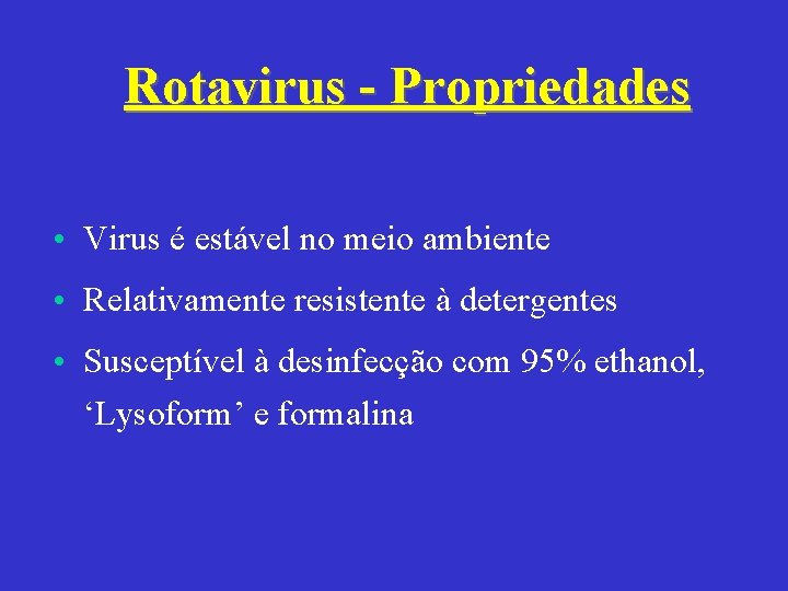 Rotavirus - Propriedades • Virus é estável no meio ambiente • Relativamente resistente à