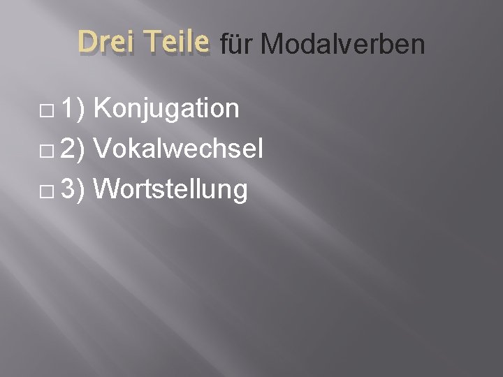 Drei Teile für Modalverben � 1) Konjugation � 2) Vokalwechsel � 3) Wortstellung 