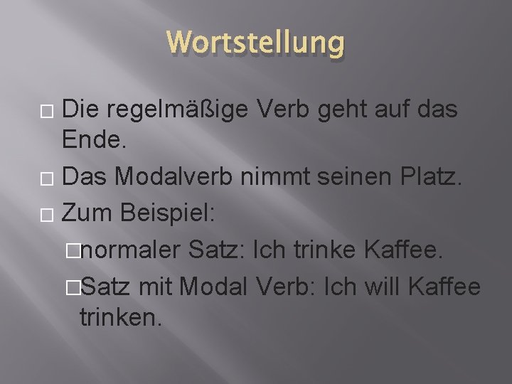 Wortstellung Die regelmäßige Verb geht auf das Ende. � Das Modalverb nimmt seinen Platz.