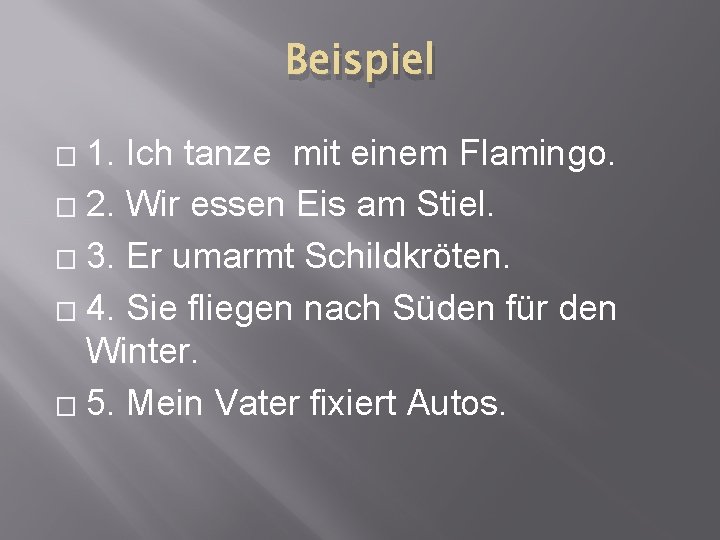 Beispiel 1. Ich tanze mit einem Flamingo. � 2. Wir essen Eis am Stiel.