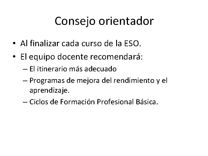 Consejo orientador • Al finalizar cada curso de la ESO. • El equipo docente