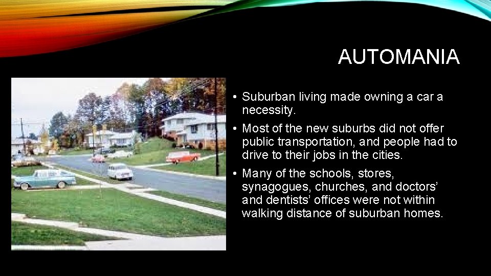 AUTOMANIA • Suburban living made owning a car a necessity. • Most of the