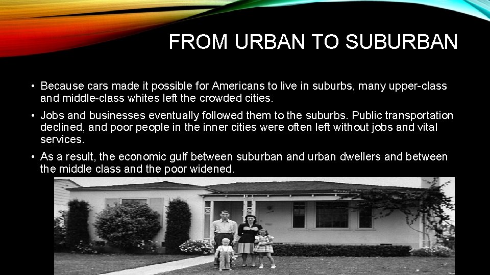 FROM URBAN TO SUBURBAN • Because cars made it possible for Americans to live