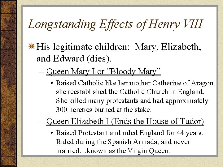 Longstanding Effects of Henry VIII His legitimate children: Mary, Elizabeth, and Edward (dies). –