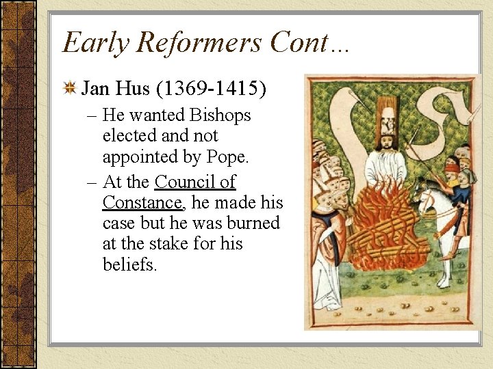 Early Reformers Cont… Jan Hus (1369 -1415) – He wanted Bishops elected and not