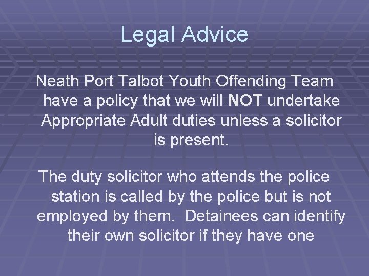 Legal Advice Neath Port Talbot Youth Offending Team have a policy that we will