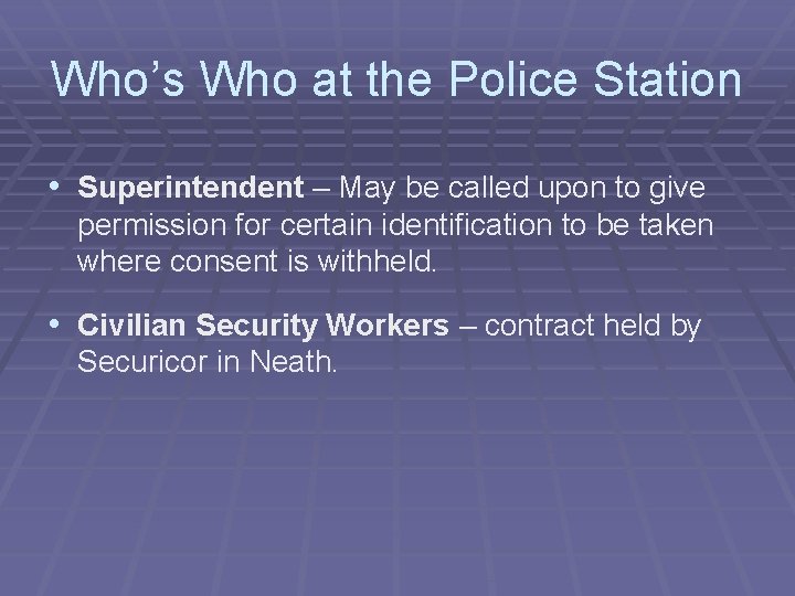 Who’s Who at the Police Station • Superintendent – May be called upon to