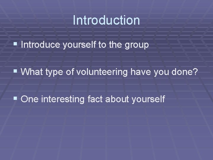 Introduction § Introduce yourself to the group § What type of volunteering have you